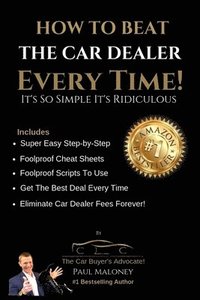 bokomslag How To Beat The Car Dealer Every Time! It's So Simple It's Ridiculous!