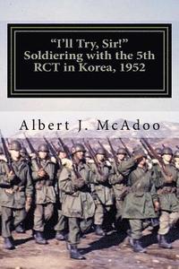 bokomslag I'll Try, Sir!: Soldiering with the 5th RCT in Korea, 1952