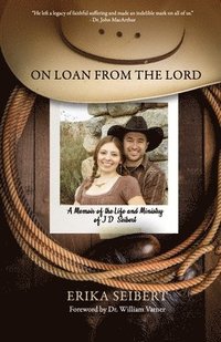 bokomslag On Loan from the Lord: A Memoir of the Life and Ministry of J.D. Seibert