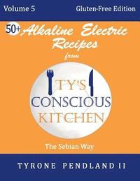 bokomslag Alkaline Electric Recipes From Ty's Conscious Kitchen: Vol. 5 Gluten-Free Edition: 54 Alkaline Electric Gluten Free Recipes