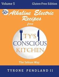 bokomslag Alkaline Electric Recipes From Ty's Conscious Kitchen: Vol. 5 Gluten-Free Edition: 54 Alkaline Electric Gluten Free Recipes