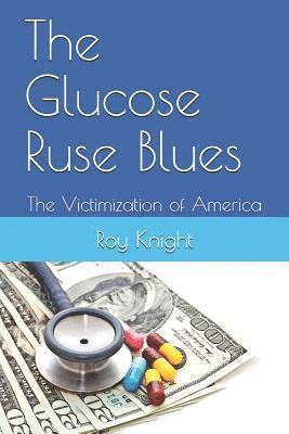 The Glucose Ruse Blues: The Victimization of America 1