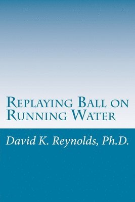 David K. Reynolds - Replaying Ball on Running Water: Constructive Living Updated, Häftad. Tillgänglighet: Lägg i varukorg