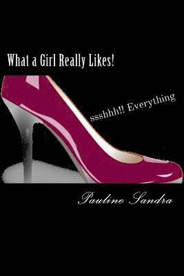 bokomslag What a Girl Really Likes!: Fashion, Fun, Beauty, travel, dance, friends sshhh how'bout everything