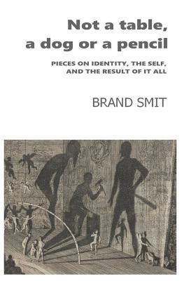 bokomslag Not a table, a dog or a pencil: Pieces on identity, the self, and the result of it all
