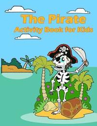 bokomslag The Pirate Activity Book for Kids: : Many Funny Activites for Kids Ages 3-8 in The Pirate Theme, Dot to Dot, Color by Number, Coloring Pages, Maze, Ho