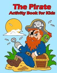 bokomslag The Pirate Activity Book for Kids: : Many Funny Activites for Kids Ages 3-8 in The Pirate Theme, Dot to Dot, Color by Number, Coloring Pages, Maze, Ho