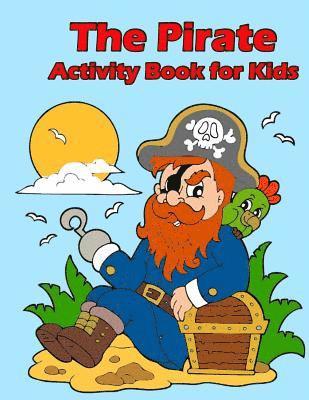 The Pirate Activity Book for Kids: : Many Funny Activites for Kids Ages 3-8 in The Pirate Theme, Dot to Dot, Color by Number, Coloring Pages, Maze, Ho 1