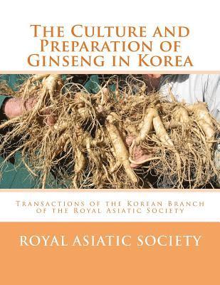 Royal Asiatic Society - The Culture and Preparation of Ginseng in Korea: Transactions of the Korean Branch of the Royal Asiatic Society, Häftad