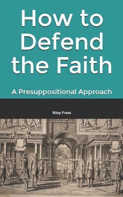 bokomslag How to Defend the Faith: A Presuppositional Approach