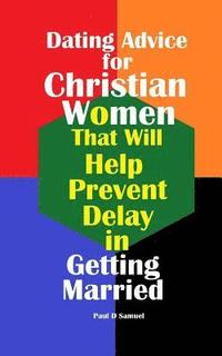 bokomslag Dating Advice for Christian Women That Will Help Prevent Delay in Getting Marrie