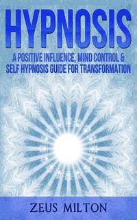 bokomslag Hypnosis: A Positive Influence - Mind Control & Self-Hypnosis Guide for Transformation