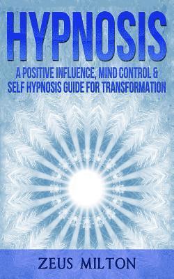 bokomslag Hypnosis: A Positive Influence - Mind Control & Self-Hypnosis Guide for Transformation