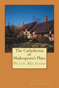 bokomslag The Catholicism of Shakespeare's Plays
