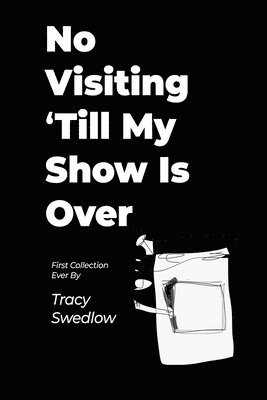 Tracy Swedlow - No Visiting 'Till My Show Is Over, Häftad