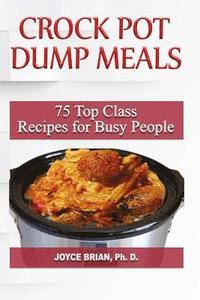 bokomslag Crock Pot Dump Recipes: 75 Top Class Recipes for Busy People