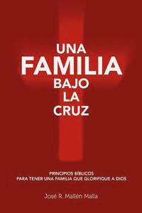 bokomslag Una Familia Bajo la Cruz: Principios basicos para tener una familia que glorifique a Dios