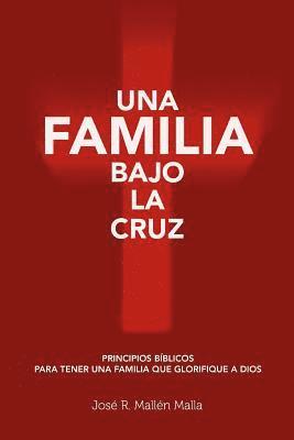 bokomslag Una Familia Bajo la Cruz: Principios basicos para tener una familia que glorifique a Dios