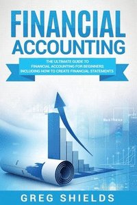 bokomslag Financial Accounting: The Ultimate Guide to Financial Accounting for Beginners Including How to Create and Analyze Financial Statements