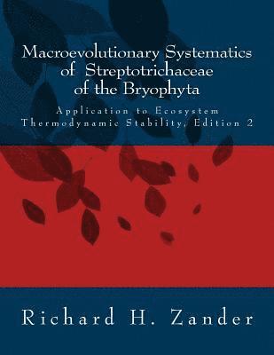 Macroevolutionary Systematics of Streptotrichaceae of the Bryophyta: Application to Ecosystem Thermodynamic Stability, Edition 2 1