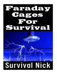 bokomslag Faraday Cages For Survival: The Ultimate Beginner's Guide On What Faraday Cages Are, Why You Need One, and How To Build It