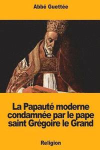 bokomslag La Papauté moderne condamnée par le pape saint Grégoire le Grand