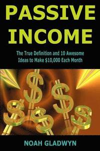 bokomslag Passive Income: The True Definition and 10 Awesome Ideas to Make $10,000 Each Month