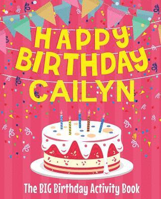 Happy Birthday Cailyn - The Big Birthday Activity Book: (Personalized Children's Activity Book) 1