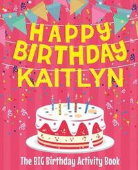 bokomslag Happy Birthday Kaitlyn - The Big Birthday Activity Book: (Personalized Children's Activity Book)