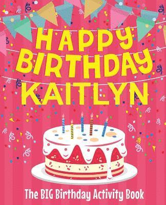 Happy Birthday Kaitlyn - The Big Birthday Activity Book: (Personalized Children's Activity Book) 1