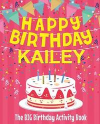 bokomslag Happy Birthday Kailey - The Big Birthday Activity Book: (Personalized Children's Activity Book)