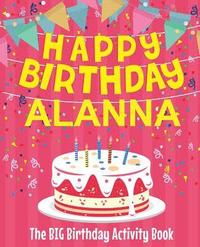 bokomslag Happy Birthday Alanna - The Big Birthday Activity Book: (Personalized Children's Activity Book)