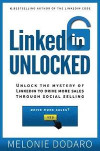 bokomslag LinkedIn Unlocked: Unlock the Mystery of LinkedIn to Drive More Sales Through Social Selling