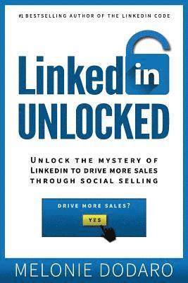 LinkedIn Unlocked: Unlock the Mystery of LinkedIn to Drive More Sales Through Social Selling 1