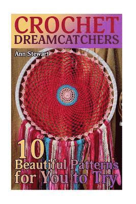 Ann Stewart - Crochet Dreamcatchers: 10 Beautiful Patterns for You to Try: (Crochet Patterns, Crochet Stitches), Häftad