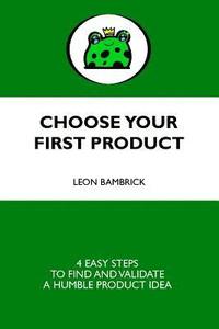 bokomslag Choose Your First Product: 4 Easy Steps to Find and Validate a Humble Product Idea