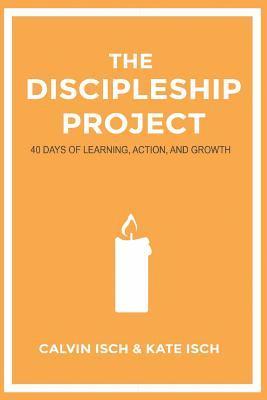 Kate Isch, Calvin Isch - The Discipleship Project: 40 Days of Learning, Action, and Growth, Häftad