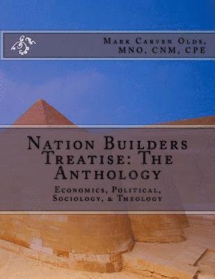 Nation Builders Treatise: The Anthology: Economics, Political, Sociology, & Theology 1