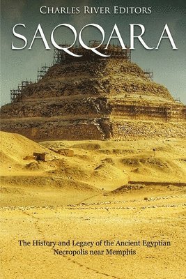 bokomslag Saqqara: The History and Legacy of the Ancient Egyptian Necropolis near Memphis