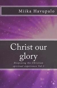 bokomslag Christ our glory: Deepening the Christian spiritual experience