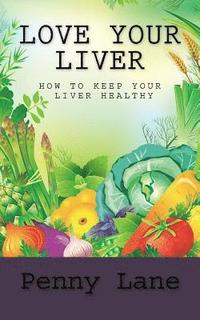 bokomslag Love Your Liver: How To Keep Your Liver Healthy