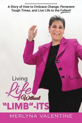 Living Life Without Limb-Its: A Story of How to Embrace Change, Persevere Tough Times, and Live Life to the Fullest! 1