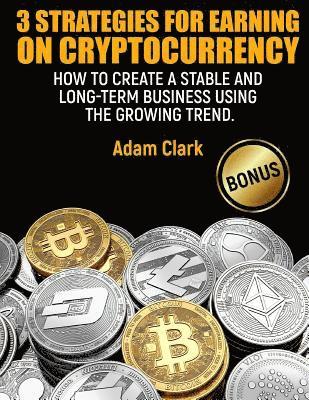 Adam Clark - 3 Strategies for earning on cryptocurrency.: How to create a stable and long-term business using the growing trend., Häftad