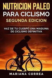 bokomslag NUTRICION PALEO PARA CICLISMO SEGUNDA EDiCION: HAZ DE TU CUERPO UNA MAQUINA De CICLISMO DEFINITIVA