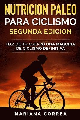 NUTRICION PALEO PARA CICLISMO SEGUNDA EDiCION: HAZ DE TU CUERPO UNA MAQUINA De CICLISMO DEFINITIVA 1