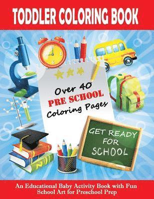 bokomslag Toddler Coloring Book: Get Ready For School - An Educational Baby Activity Book with Fun School Art for Preschool Prep: Toddler Books for Chi