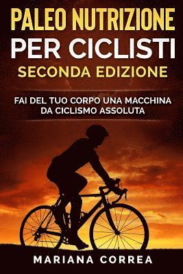 bokomslag PALEO NUTRIZIONE PER CICLISTi SECONDA EDIZIONE: FAI DEL TUO CORPO UNA MACCHINA Da CICLISMO ASSOLUTA