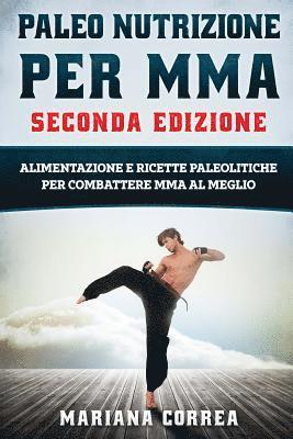 bokomslag PALEO NUTRIZIONE PER MMA SECONDA EDiZIONE: ALIMENTAZIONE E RICETTE PALEOLITICHE PER COMBATTERE MMA Al MEGLIO