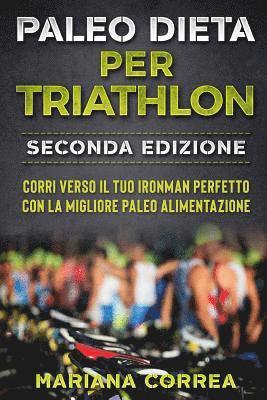 bokomslag PALEO DiETA PER TRIATHLON SECONDA EDIZIONE: CORRI VERSO IL TUO IRONMAN PERFETTO CON La MIGLIORE PALEO ALIMENTAZIONE