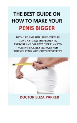 Doctor Eliza Parker - Best Guide On How To Make Your Penis Bigger, Häftad. Tillgänglighet: Lägg i varukorg